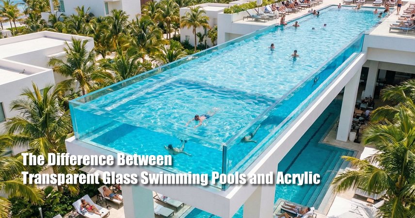 The Difference Between Transparent Glass Swimming Pools and Acrylic